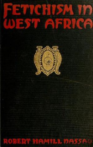 [Gutenberg 38038] • Fetichism in West Africa / Forty Years' Observations of Native Customs and Superstitions